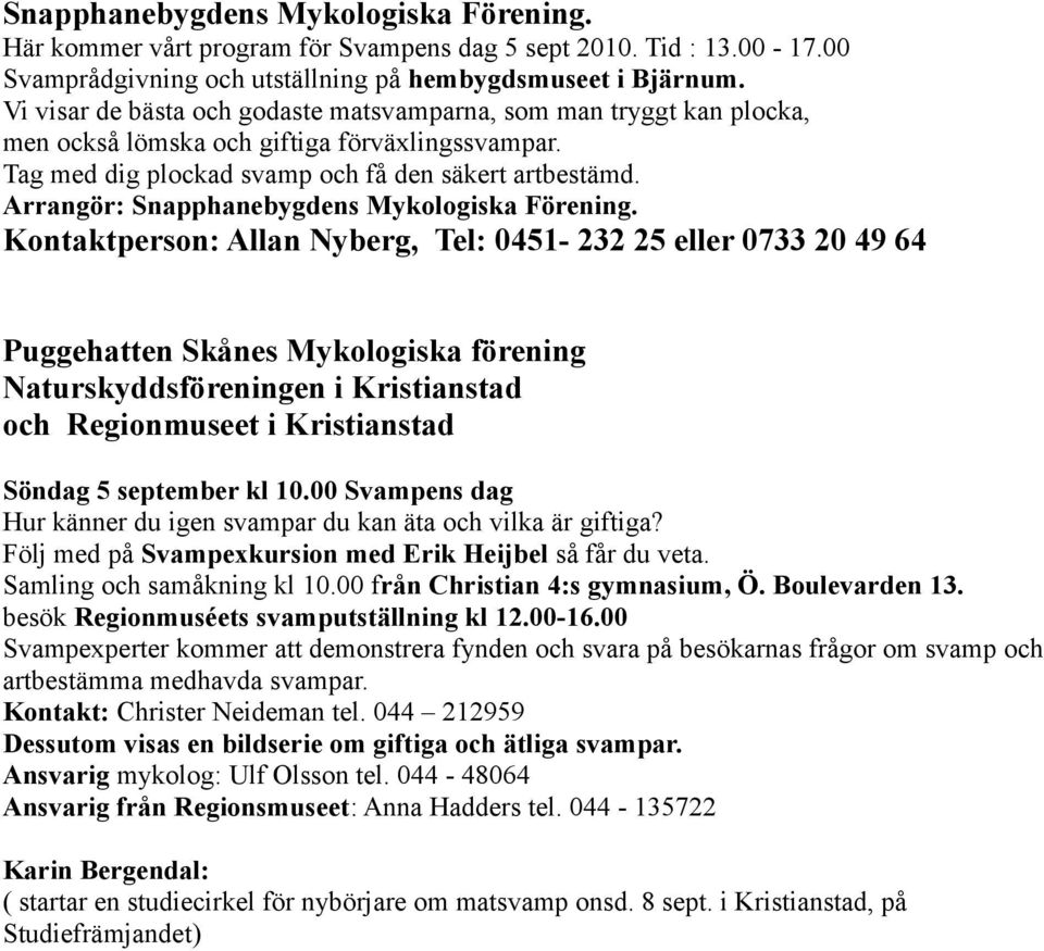 Arrangör: Snapphanebygdens Mykologiska Förening.