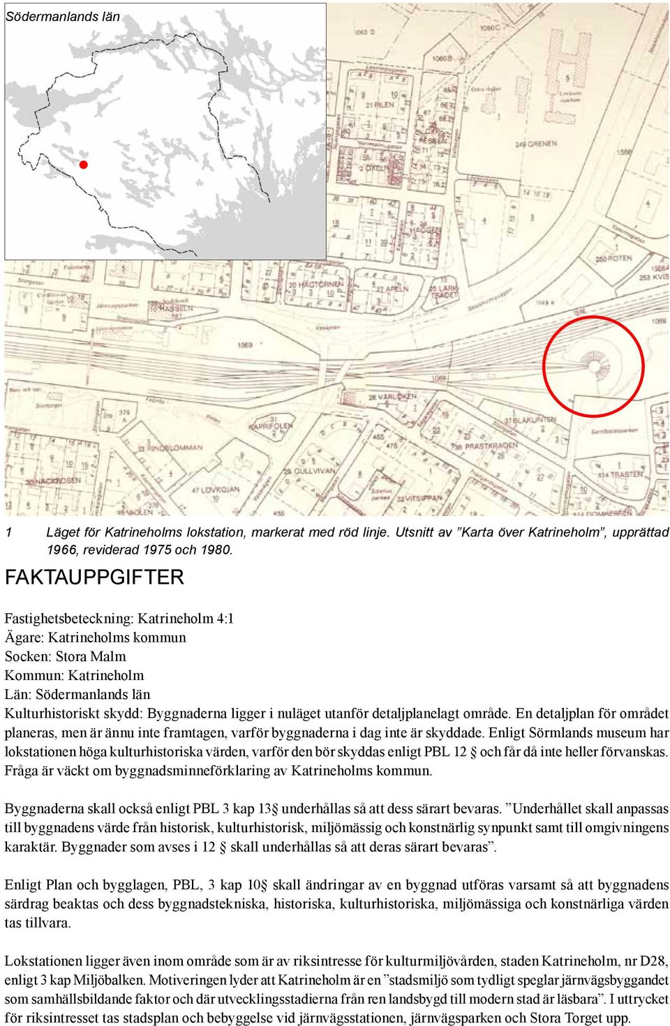 utanför detaljplanelagt område. En detaljplan för området planeras, men är ännu inte framtagen, varför byggnaderna i dag inte är skyddade.