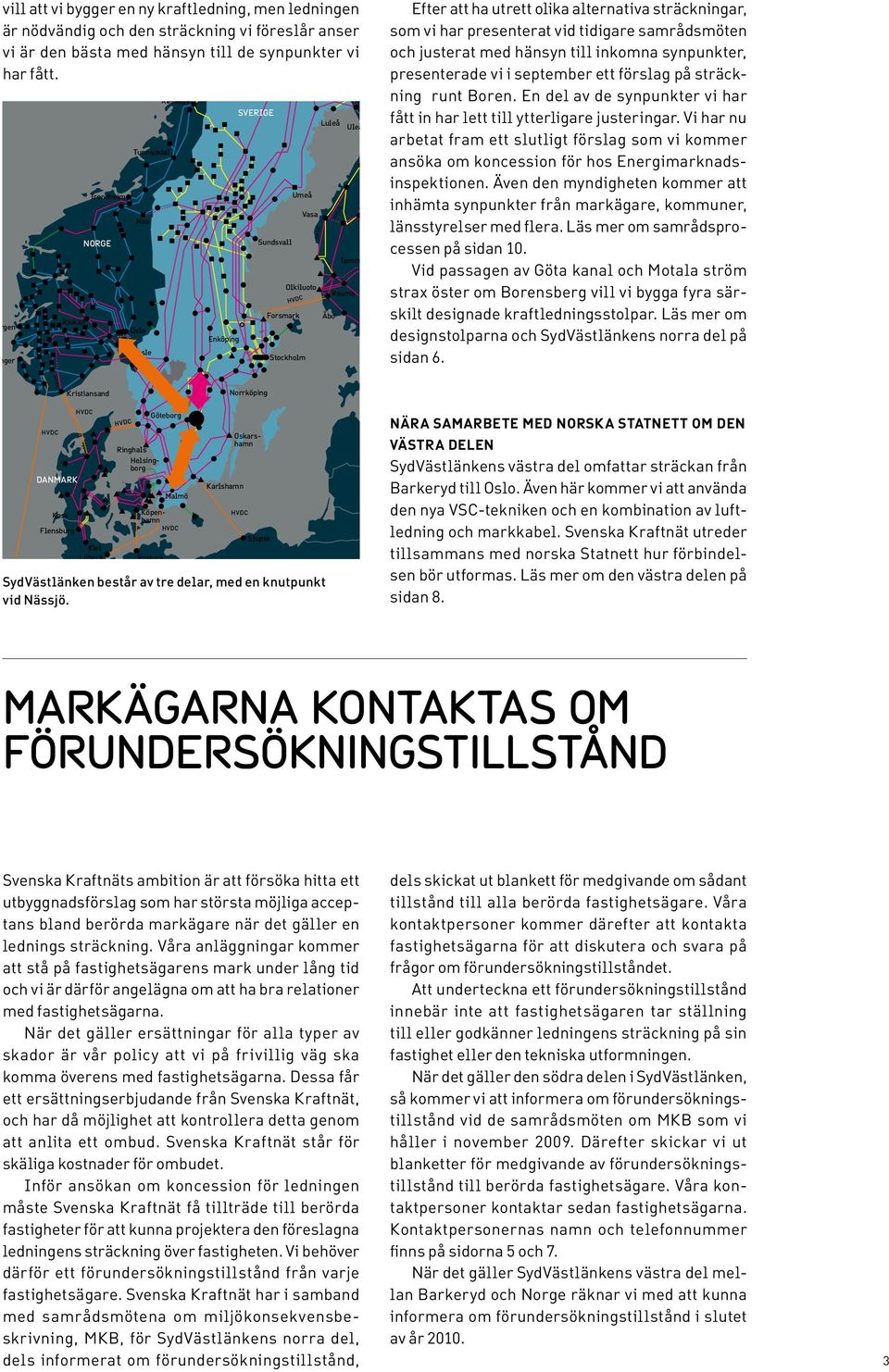 Rovaniemi Kemi Tammerfors Tallin Vibor Efter att ha utrett olika alternativa sträckningar, som vi har presenterat vid tidigare samrådsmöten och justerat med hänsyn till inkomna synpunkter,