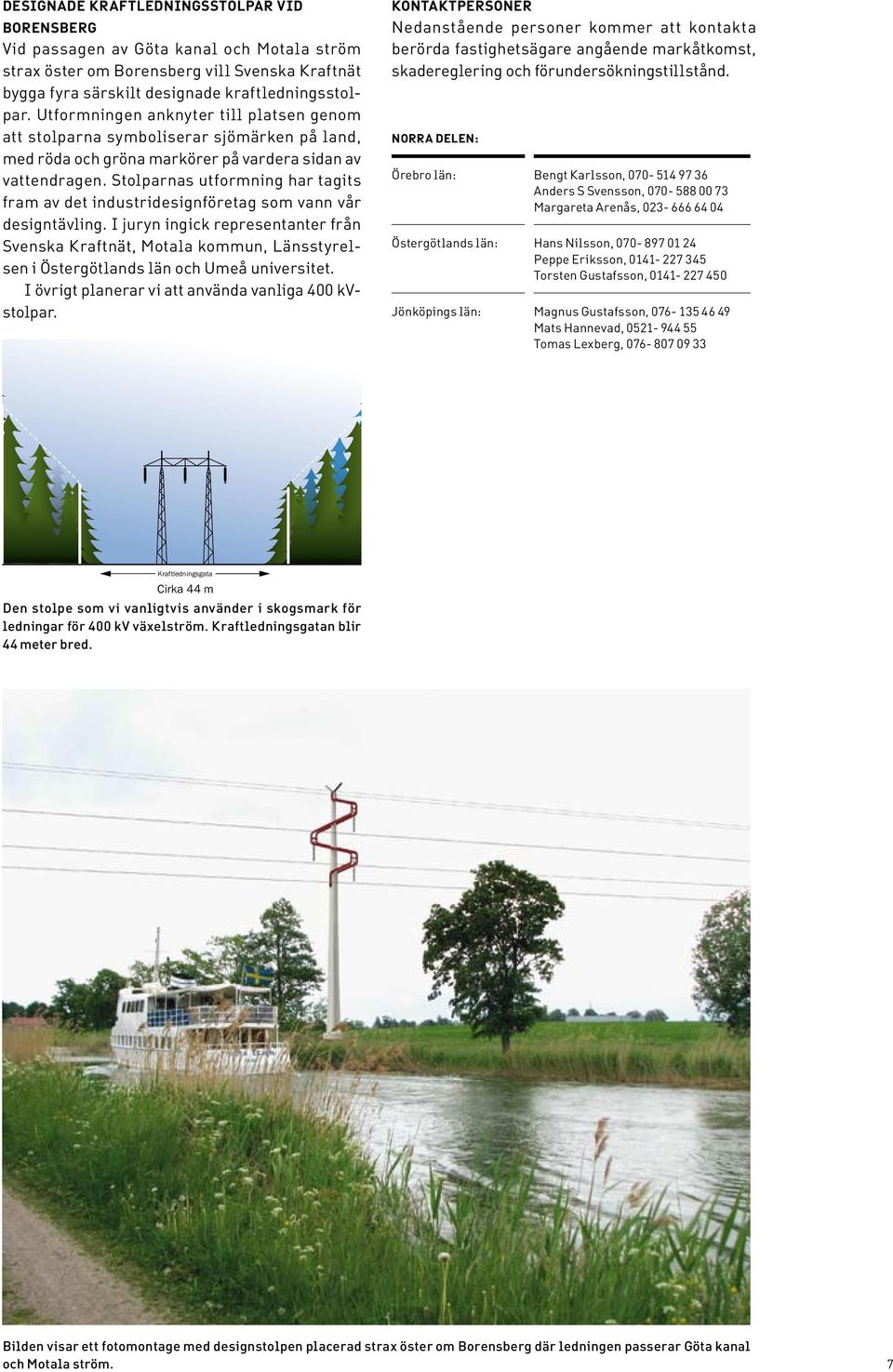 Stolparnas utformning har tagits fram av det industridesignföretag som vann vår designtävling.