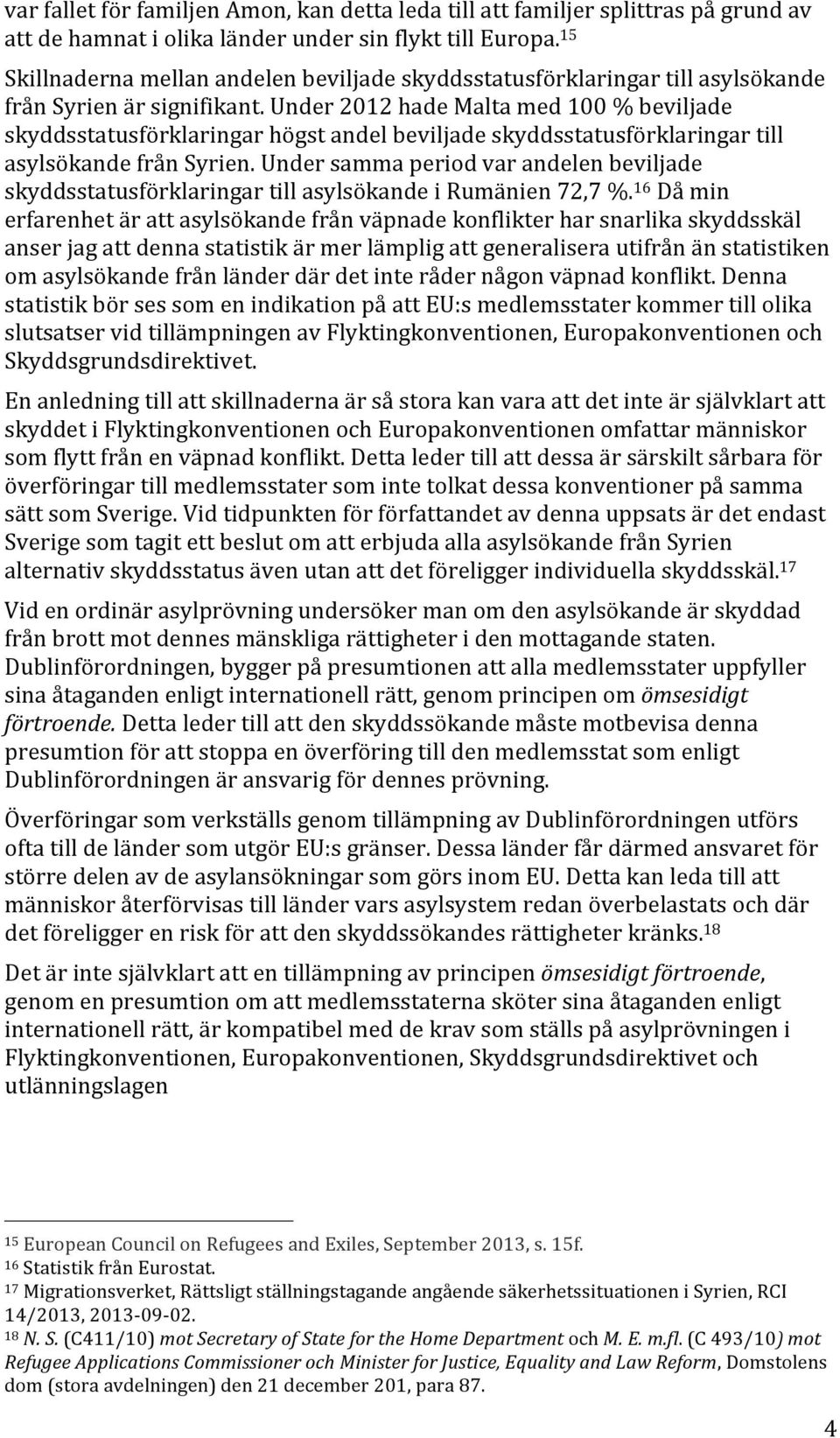 Under 2012 hade Malta med 100 % beviljade skyddsstatusförklaringar högst andel beviljade skyddsstatusförklaringar till asylsökande från Syrien.