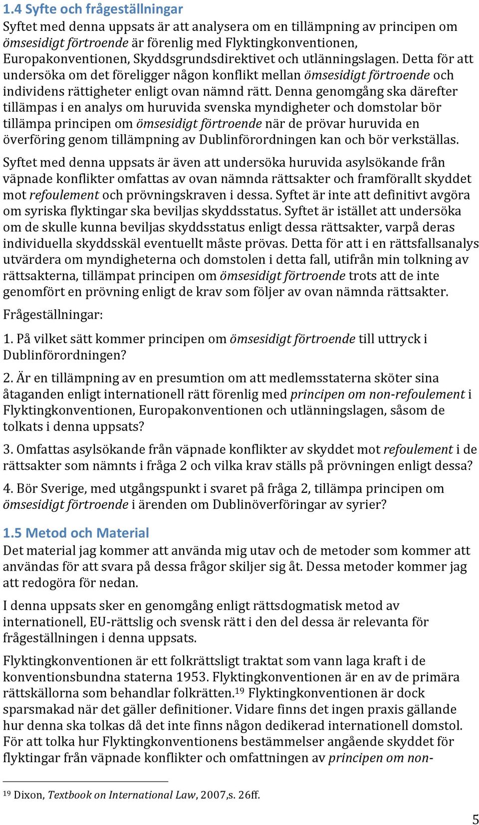 Denna genomgång ska därefter tillämpas i en analys om huruvida svenska myndigheter och domstolar bör tillämpa principen om ömsesidigt förtroende när de prövar huruvida en överföring genom tillämpning