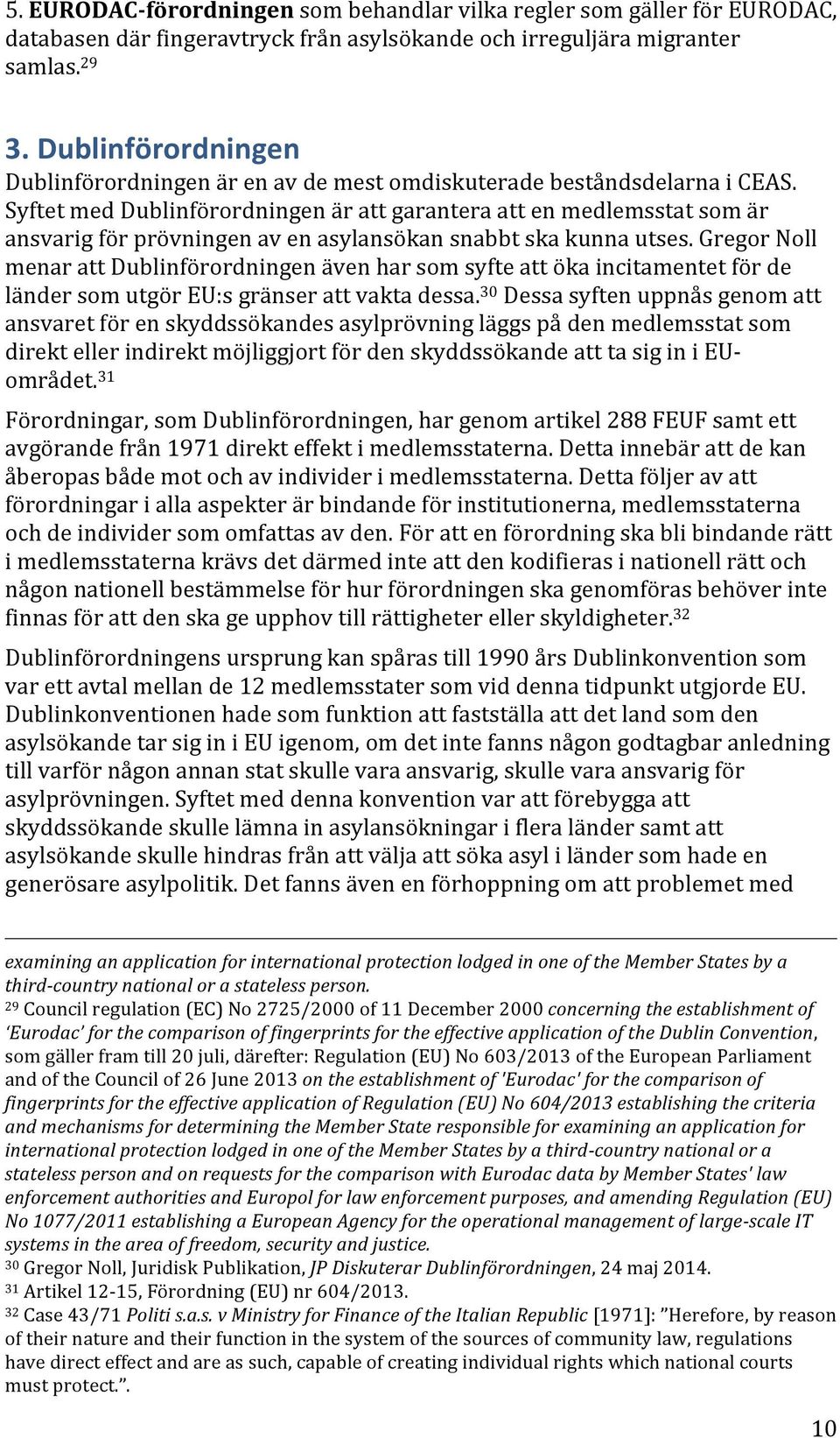 Syftet med Dublinförordningen är att garantera att en medlemsstat som är ansvarig för prövningen av en asylansökan snabbt ska kunna utses.