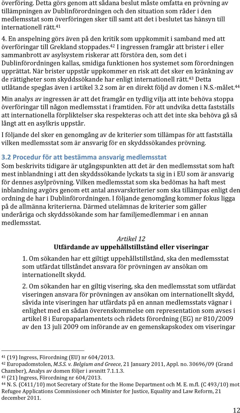 tas hänsyn till internationell rätt. 41 4. En anspelning görs även på den kritik som uppkommit i samband med att överföringar till Grekland stoppades.