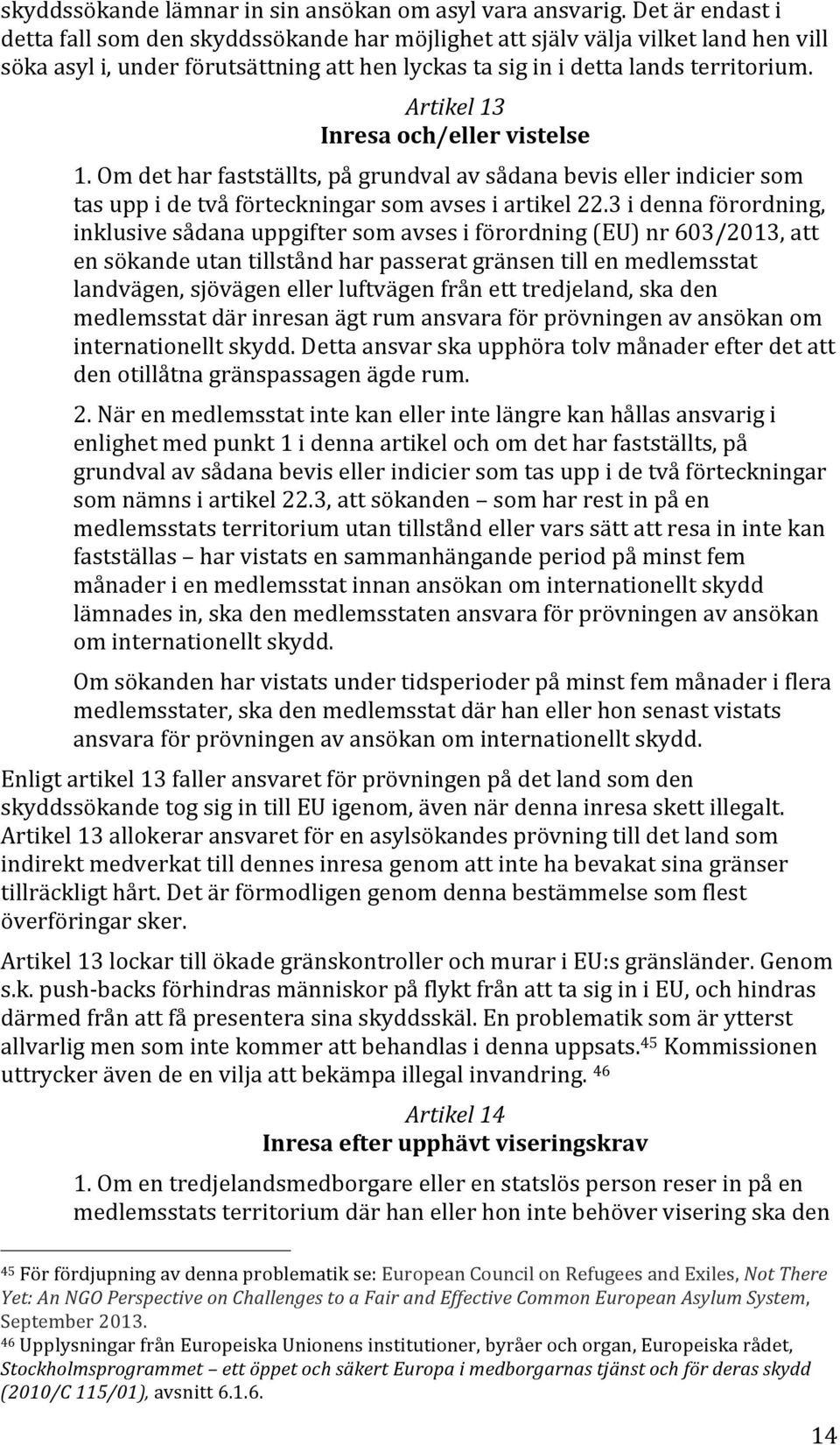 Artikel 13 Inresa och/eller vistelse 1. Om det har fastställts, på grundval av sådana bevis eller indicier som tas upp i de två förteckningar som avses i artikel 22.