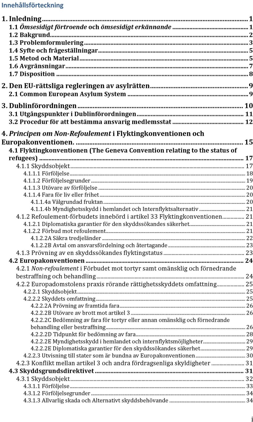 1 Utgångspunkter i Dublinförordningen... 11 3.2 Procedur för att bestämma ansvarig medlemsstat... 12 4. Principen om Non- Refoulement i Flyktingkonventionen och Europakonventionen.... 15 4.