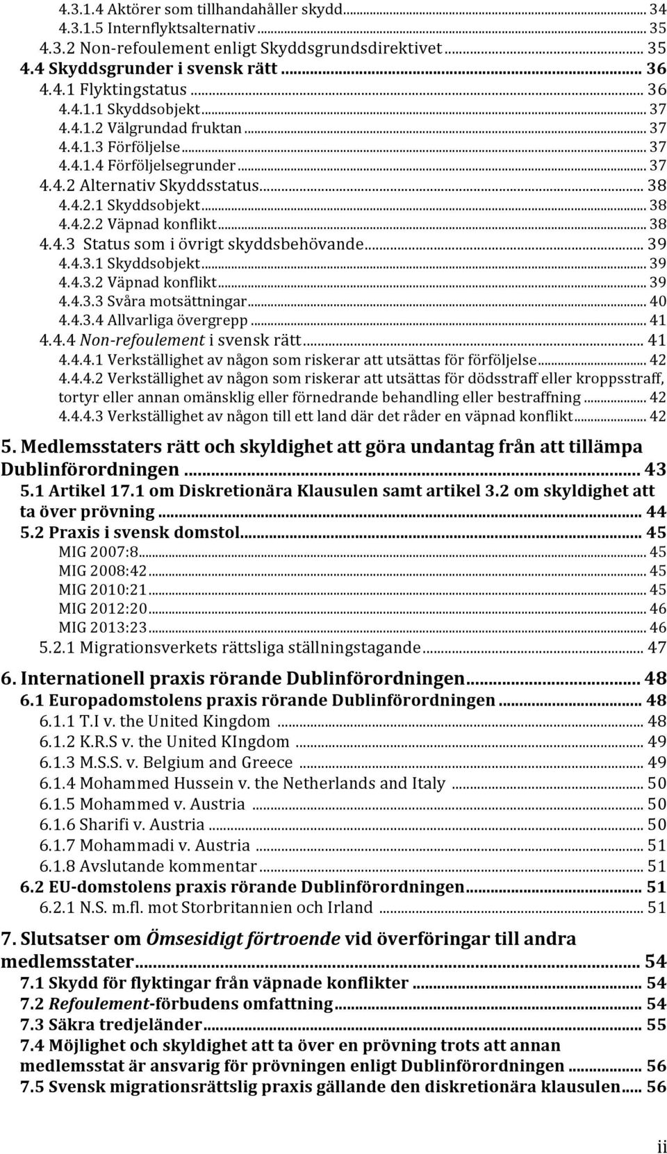 .. 38 4.4.3 Status som i övrigt skyddsbehövande... 39 4.4.3.1 Skyddsobjekt... 39 4.4.3.2 Väpnad konflikt... 39 4.4.3.3 Svåra motsättningar... 40 4.4.3.4 Allvarliga övergrepp... 41 4.4.4 Non- refoulement i svensk rätt.