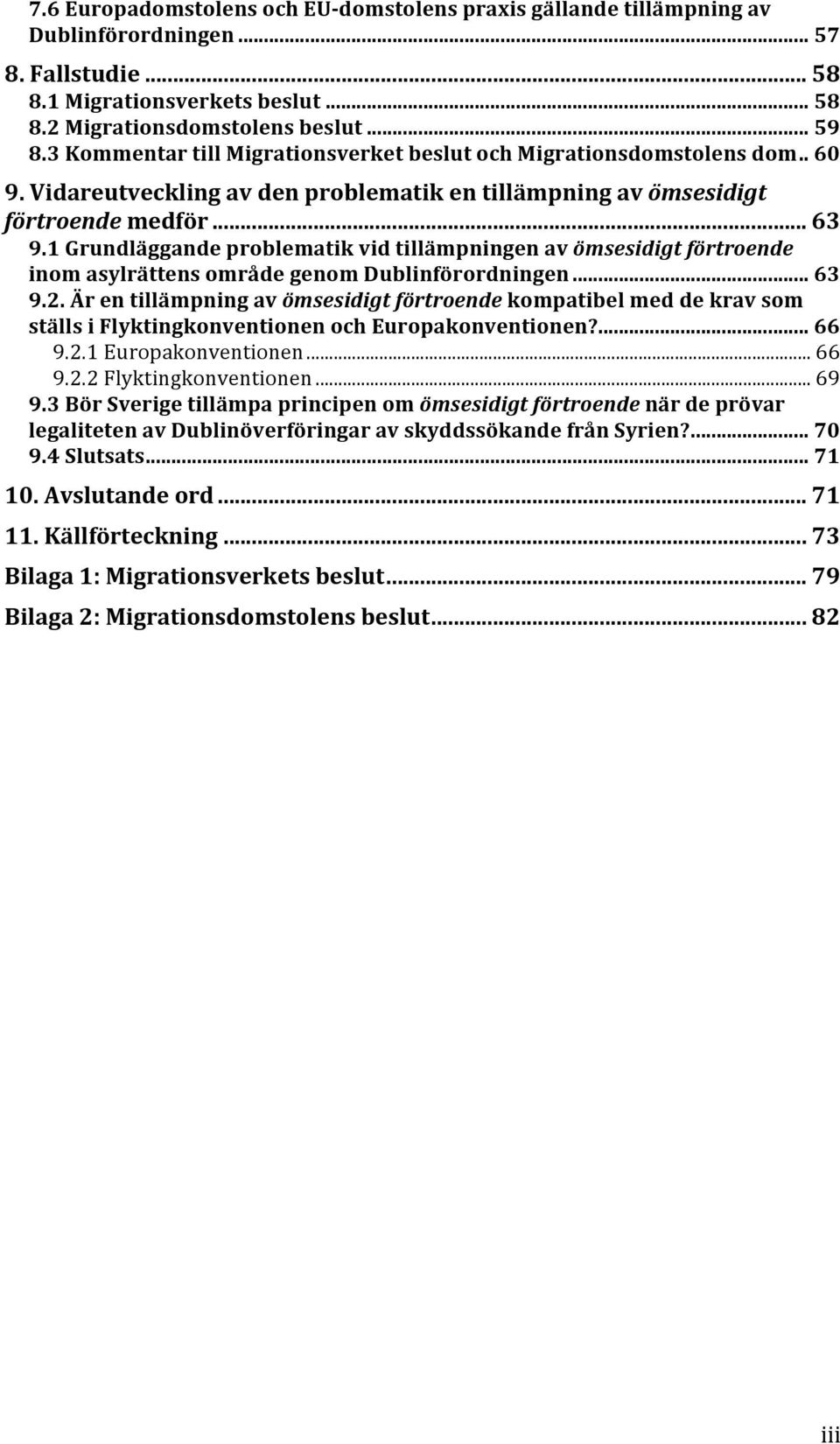 1 Grundläggande problematik vid tillämpningen av ömsesidigt förtroende inom asylrättens område genom Dublinförordningen... 63 9.2.