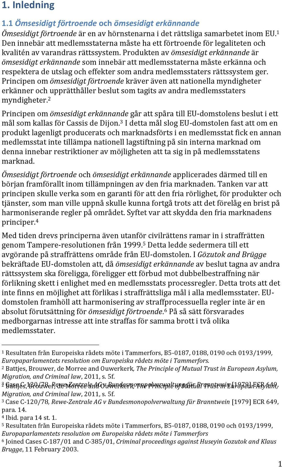 Produkten av ömsesidigt erkännande är ömsesidigt erkännande som innebär att medlemsstaterna måste erkänna och respektera de utslag och effekter som andra medlemsstaters rättssystem ger.