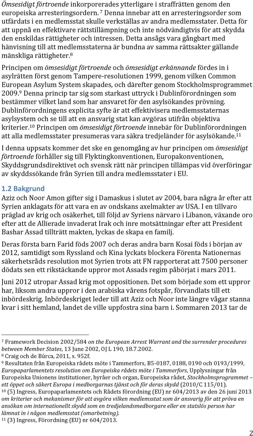 Detta för att uppnå en effektivare rättstillämpning och inte nödvändigtvis för att skydda den enskildas rättigheter och intressen.