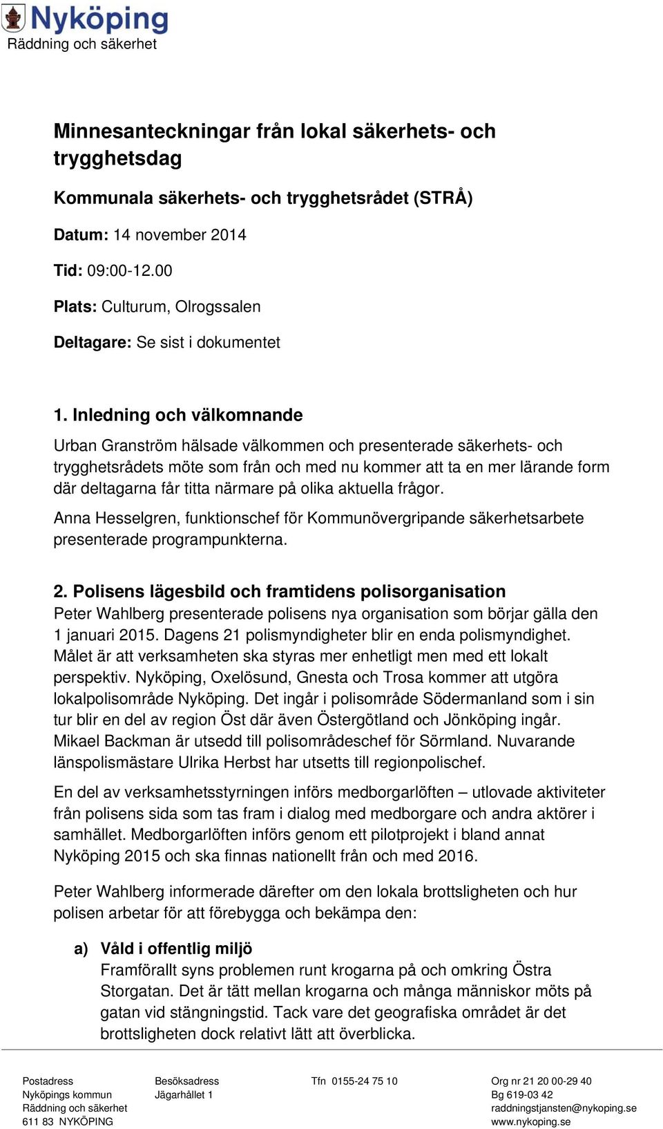 Inledning och välkomnande Urban Granström hälsade välkommen och presenterade säkerhets- och trygghetsrådets möte som från och med nu kommer att ta en mer lärande form där deltagarna får titta närmare