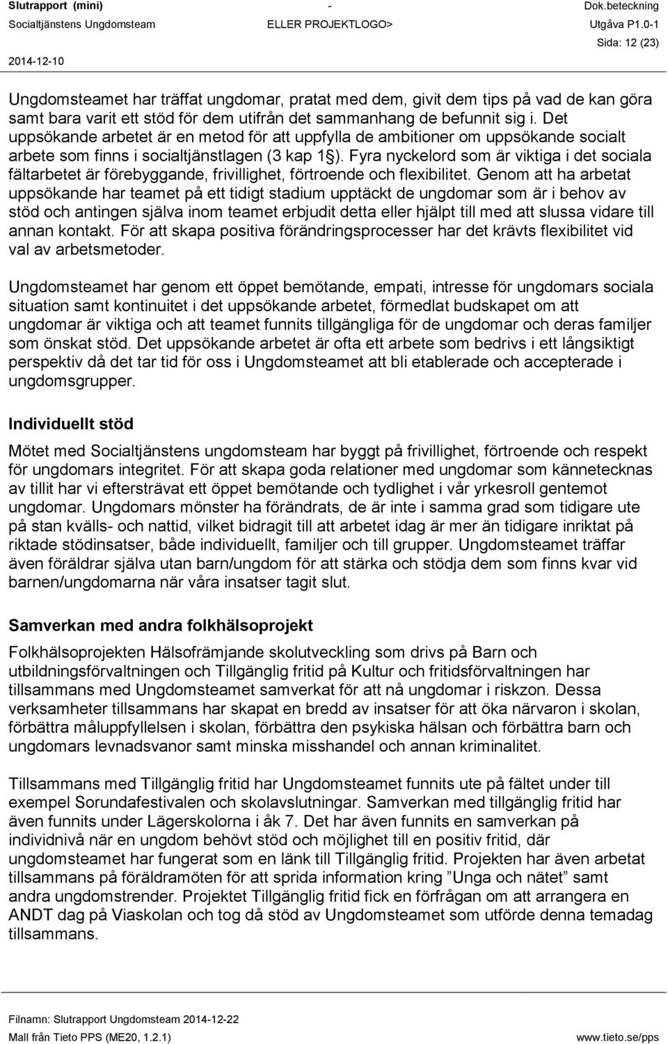 Fyra nyckelord som är viktiga i det sociala fältarbetet är förebyggande, frivillighet, förtroende och flexibilitet.