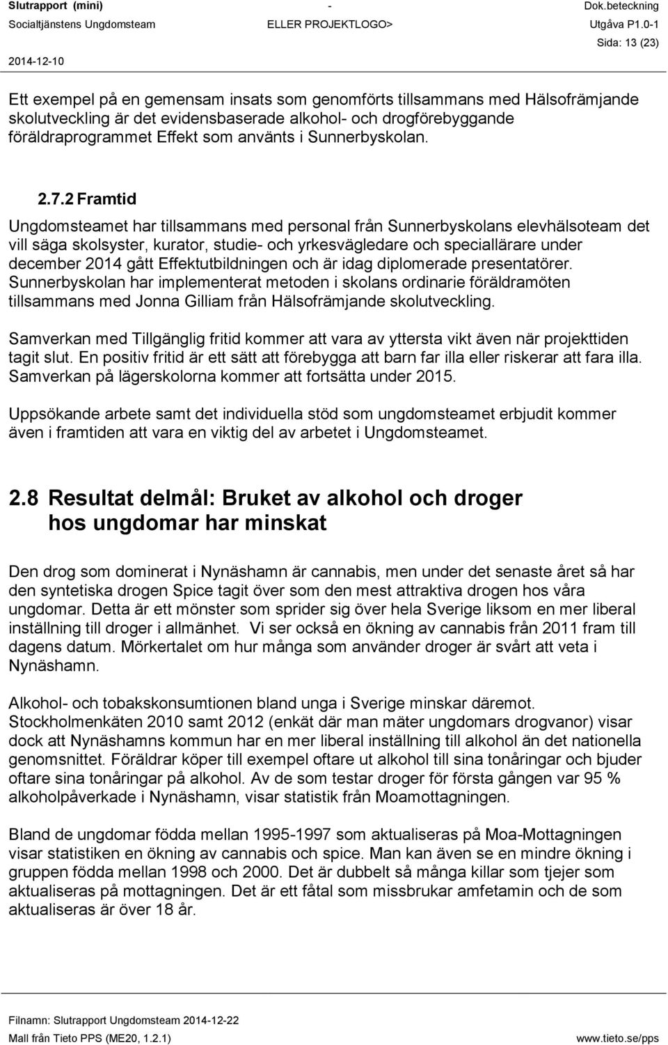 2 Framtid Ungdomsteamet har tillsammans med personal från Sunnerbyskolans elevhälsoteam det vill säga skolsyster, kurator, studie- och yrkesvägledare och speciallärare under december 2014 gått