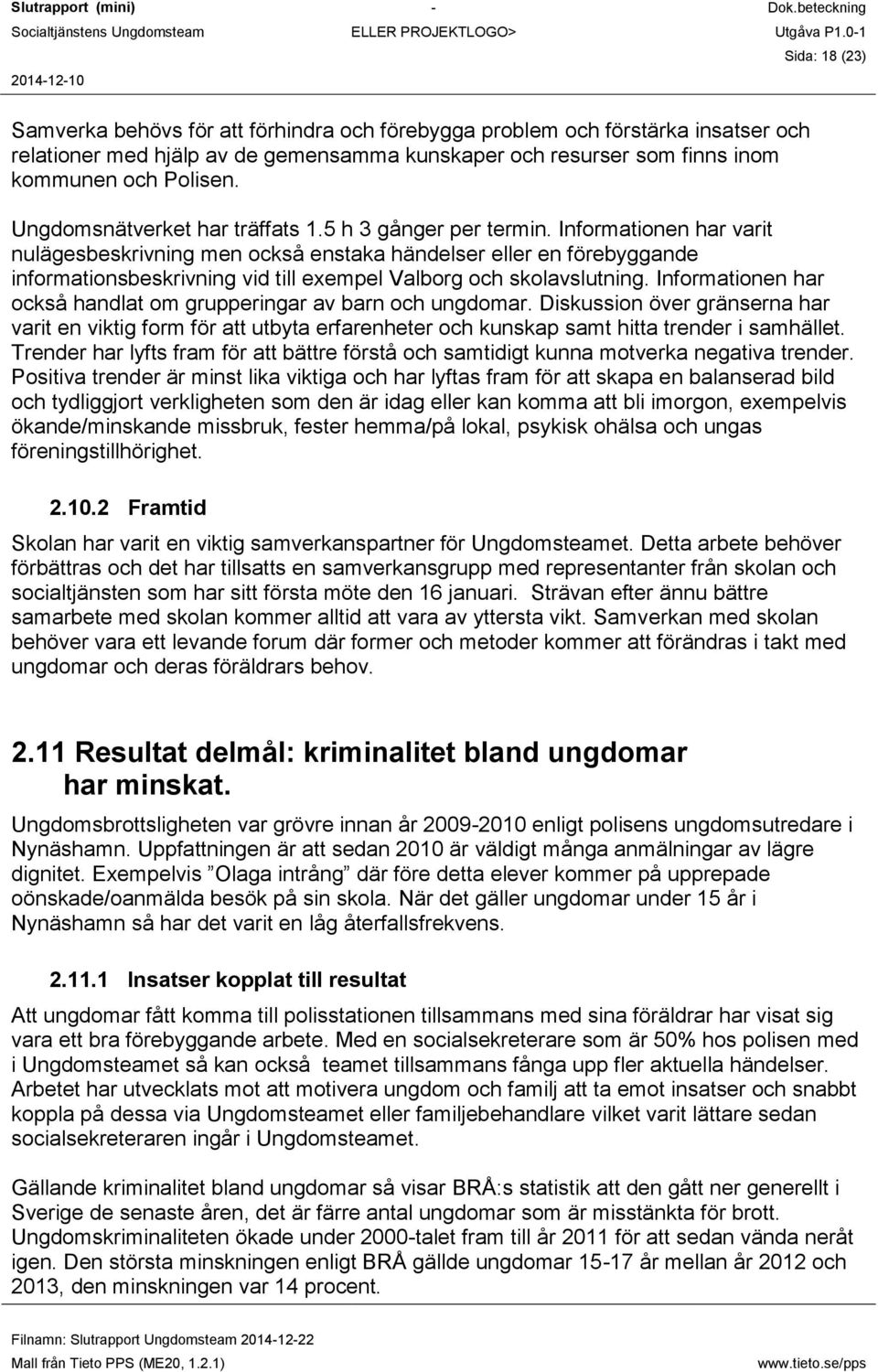 Informationen har varit nulägesbeskrivning men också enstaka händelser eller en förebyggande informationsbeskrivning vid till exempel Valborg och skolavslutning.