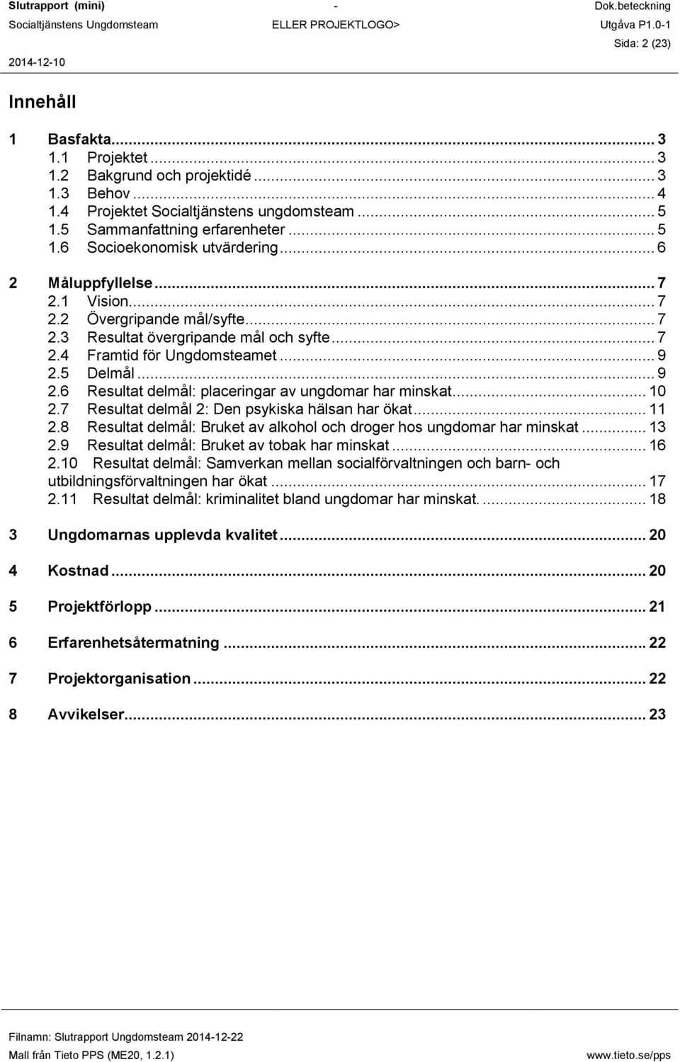 5 Delmål... 9 2.6 Resultat delmål: placeringar av ungdomar har minskat... 10 2.7 Resultat delmål 2: Den psykiska hälsan har ökat... 11 2.