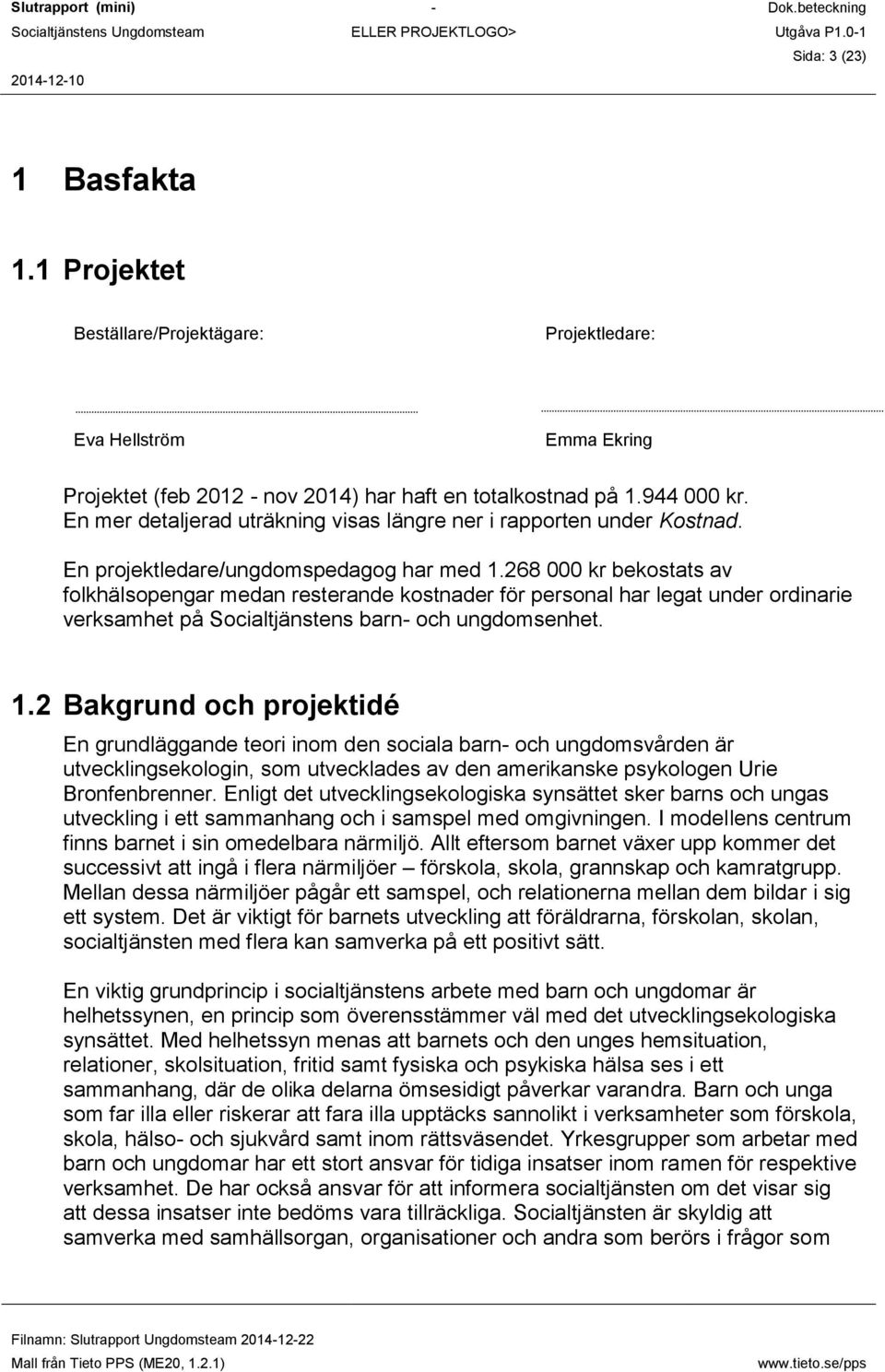 268 000 kr bekostats av folkhälsopengar medan resterande kostnader för personal har legat under ordinarie verksamhet på Socialtjänstens barn- och ungdomsenhet. 1.