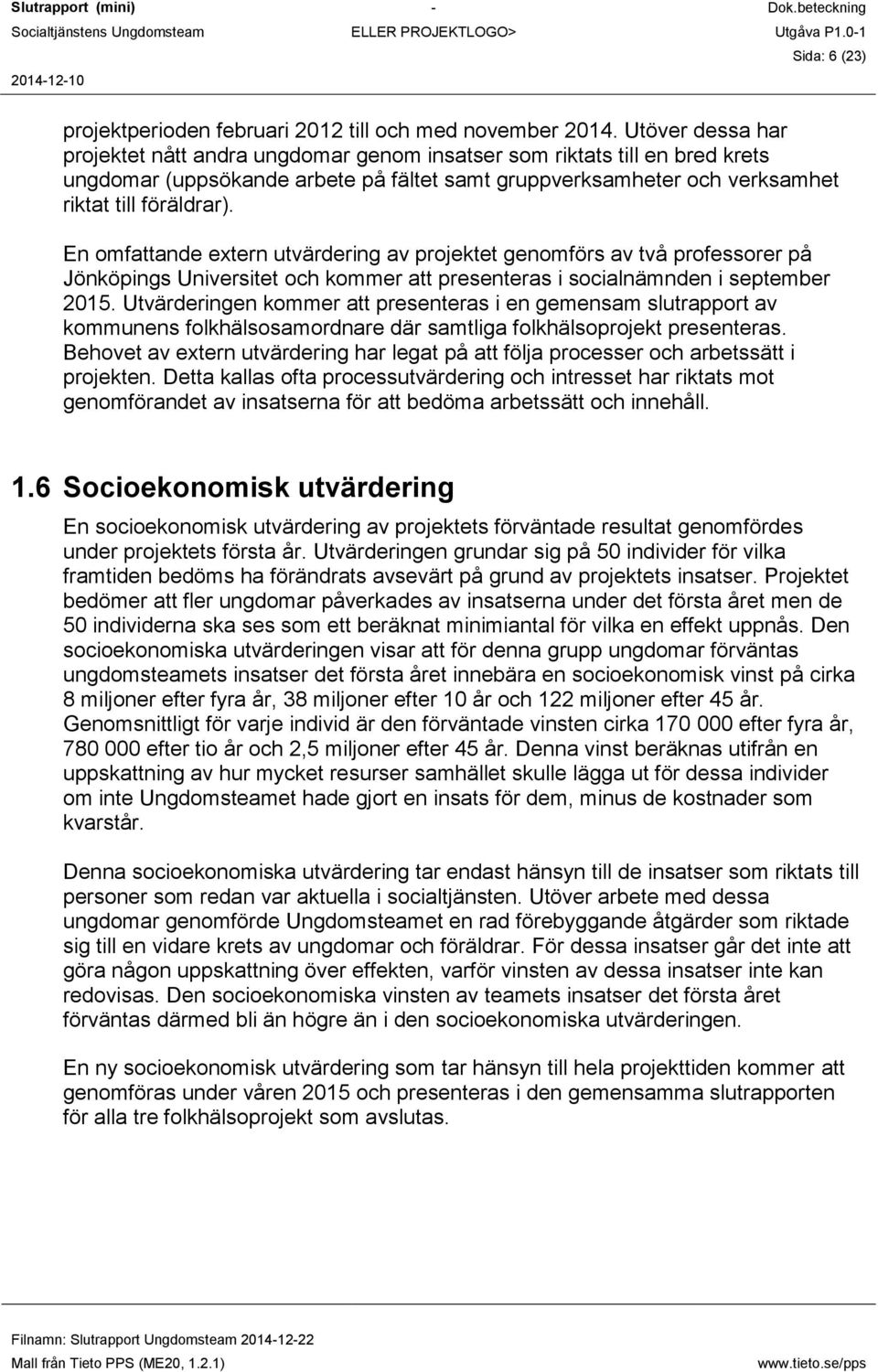 En omfattande extern utvärdering av projektet genomförs av två professorer på Jönköpings Universitet och kommer att presenteras i socialnämnden i september 2015.