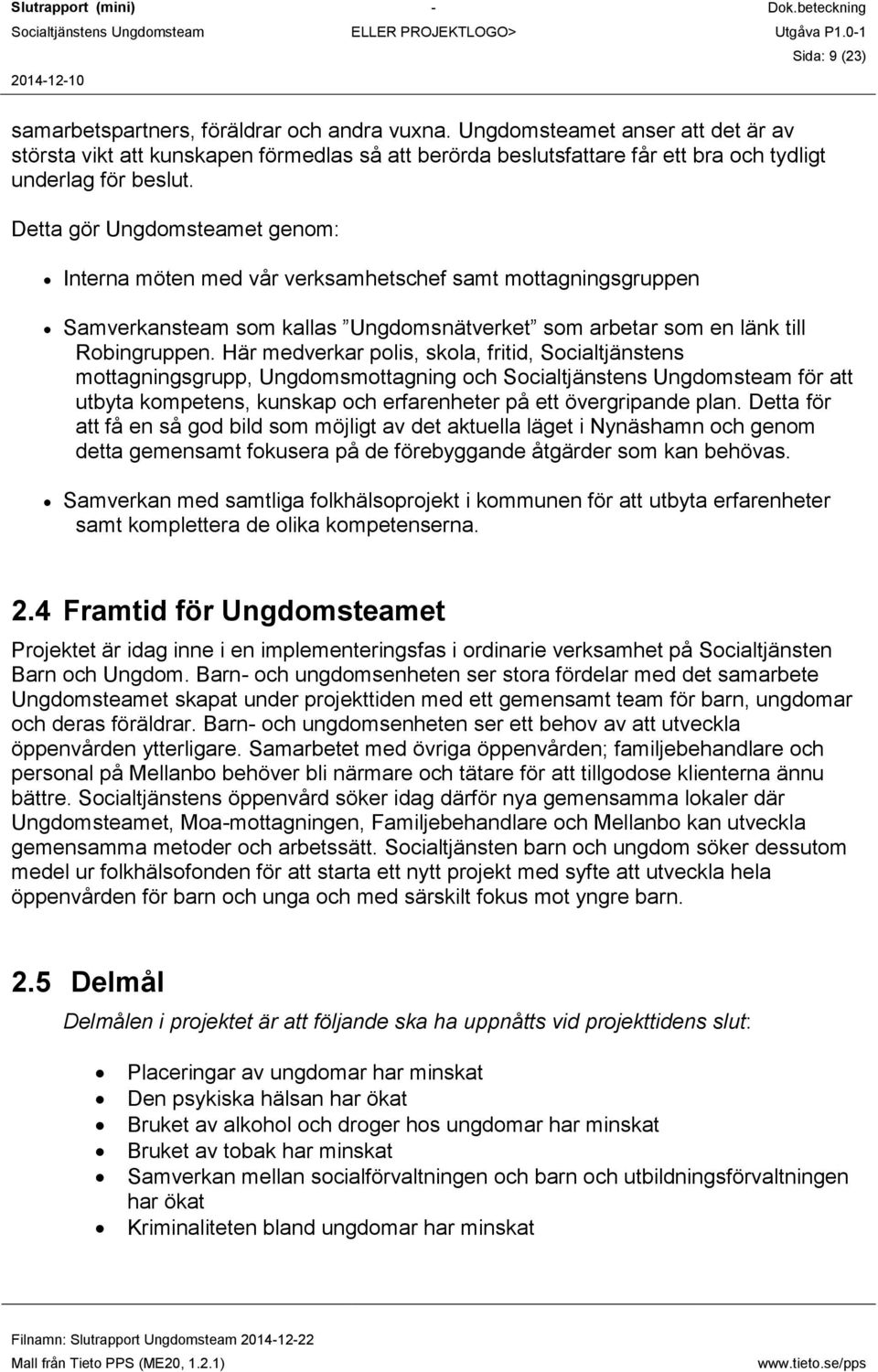 Detta gör Ungdomsteamet genom: Interna möten med vår verksamhetschef samt mottagningsgruppen Samverkansteam som kallas Ungdomsnätverket som arbetar som en länk till Robingruppen.