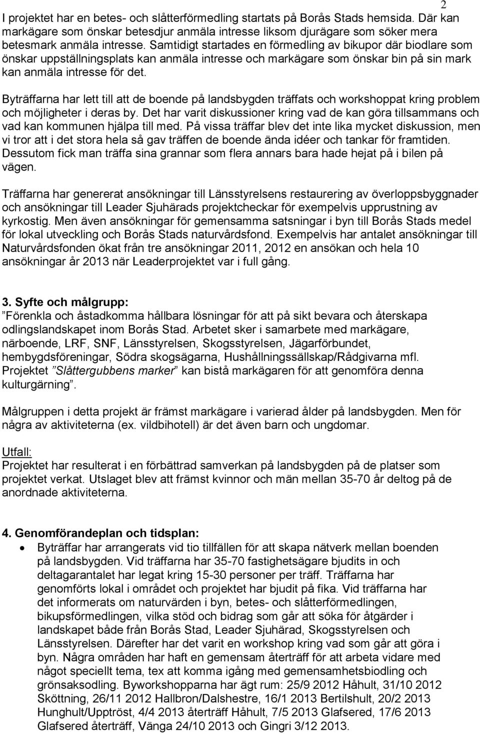 Byträffarna har lett till att de boende på landsbygden träffats och workshoppat kring problem och möjligheter i deras by.