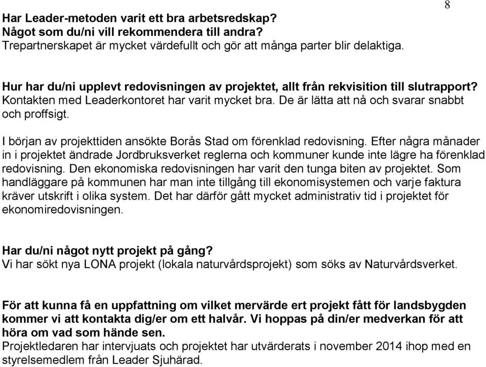 I början av projekttiden ansökte Borås Stad om förenklad redovisning. Efter några månader in i projektet ändrade Jordbruksverket reglerna och kommuner kunde inte lägre ha förenklad redovisning.