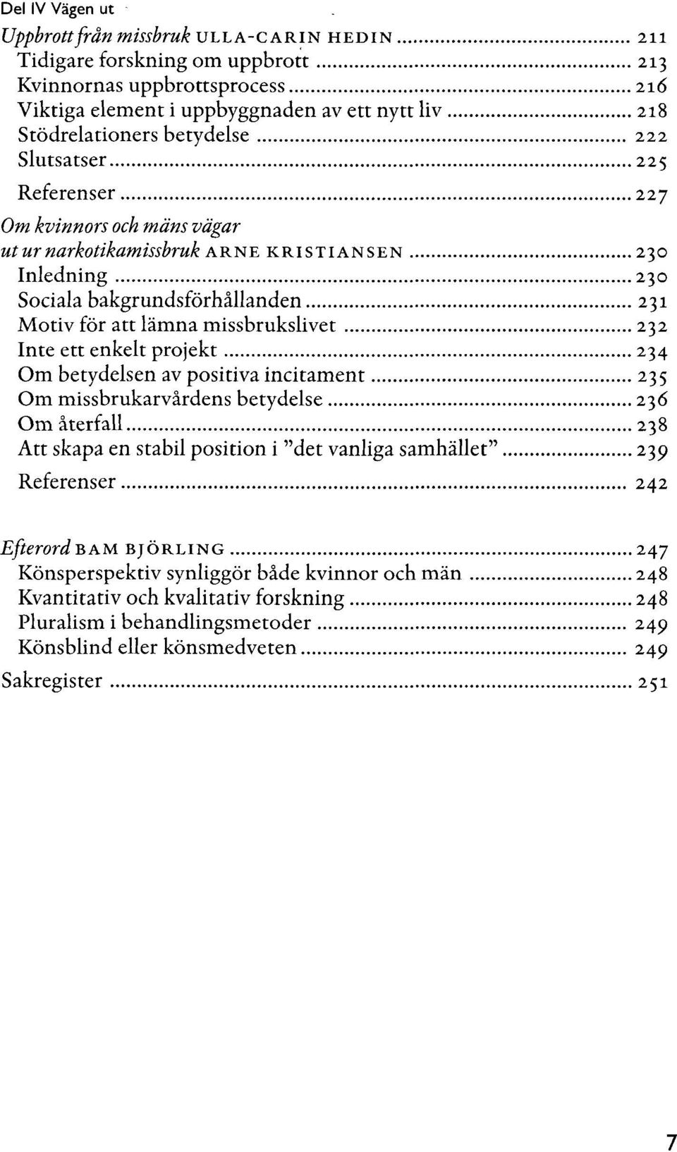 missbrukslivet 232 Inte ett enkelt projekt 234 Om betydelsen av positiva incitament 235 Om missbrukarvårdens betydelse 236 Om återfall 238 Att skapa en stabil position i "det vanliga samhället" 239