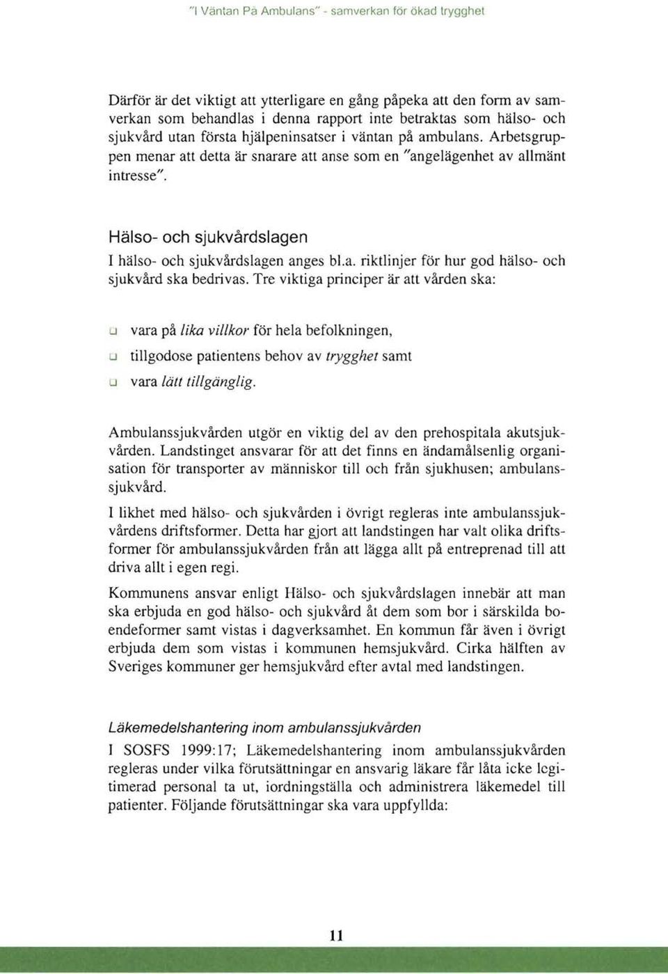 Tre viktiga principer är att vården ska: u u u vara på lika villkor för hela befolkningen, tillgodose patientens behov av trygghet samt vara lätt tillgänglig.