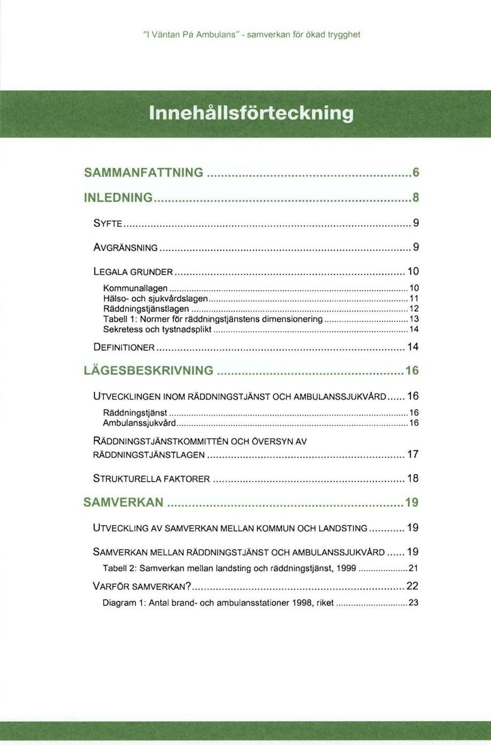 Ambulanssjukvård 16 RÄDDNINGSTJÄNSTKOMMITIEN OCH ÖVERSYN AV RÄDDNINGSTJÄNSTLAGEN 17 STRUKTURELLA FAKTORER 18 SAMVERKAN 19 UTVECKLING AV SAMVERKAN MELLAN KOMMUN OCH LANDSTING 19 SAMVERKAN