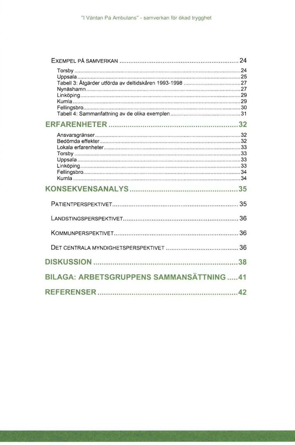 effekter 32 Lokala erfarenheter 33 Torsby 33 Uppsala 33 Linköping 33 Feliingsbro 34 Kumla 34 KONSEKVENSANALYS 35 PATIENTPERSPEKTIVET