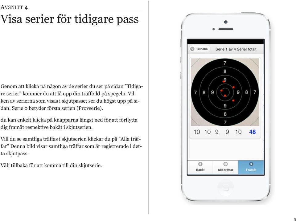 du kan enkelt klicka på knapparna längst ned för att förflytta dig framåt respektive bakåt i skjutserien.