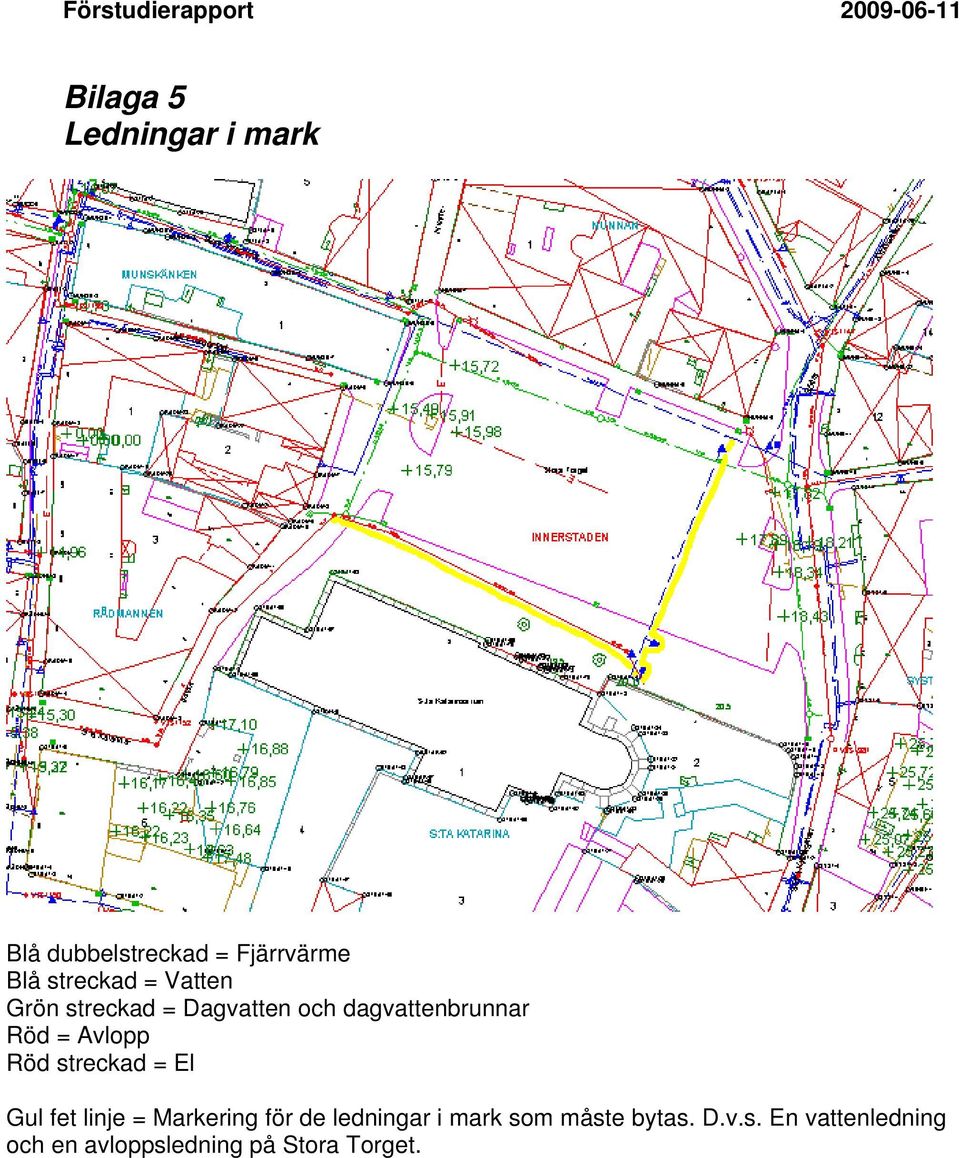 Röd streckad = El Gul fet linje = Markering för de ledningar i mark som