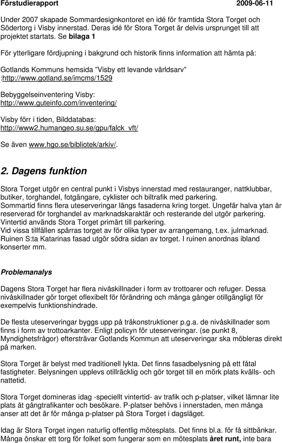 se/imcms/1529 Bebyggelseinventering Visby: http://www.guteinfo.com/inventering/ Visby förr i tiden, Bilddatabas: http://www2.humangeo.su.se/gpu/falck_vft/ Se även www.hgo.se/bibliotek/arkiv/. 2.