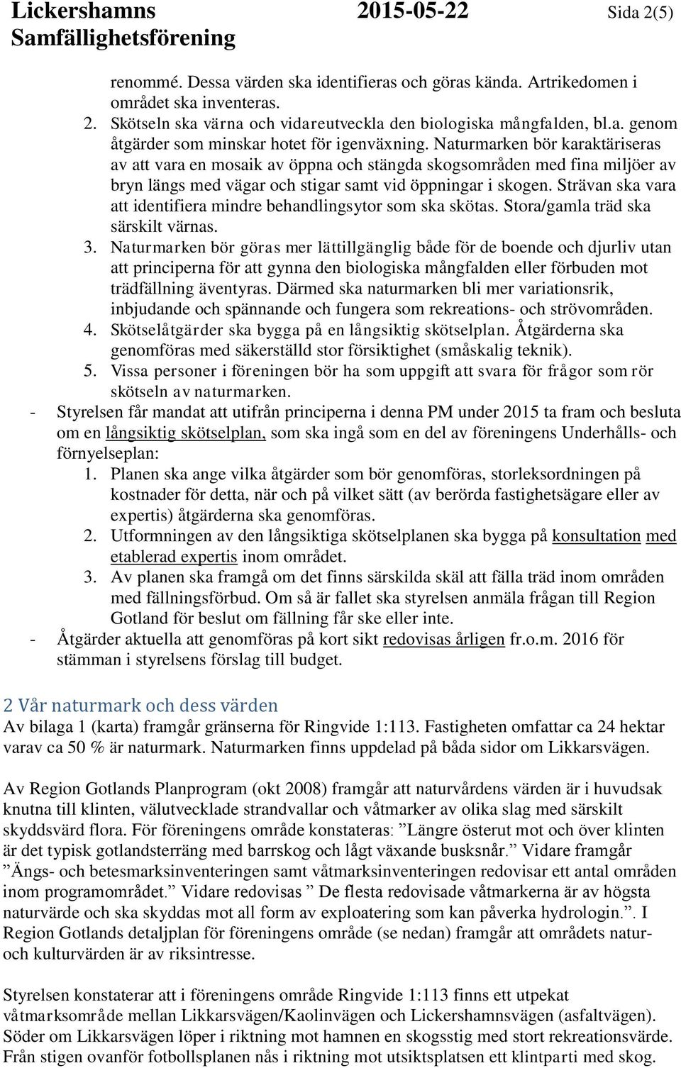 Strävan ska vara att identifiera mindre behandlingsytor som ska skötas. Stora/gamla träd ska särskilt värnas. 3.