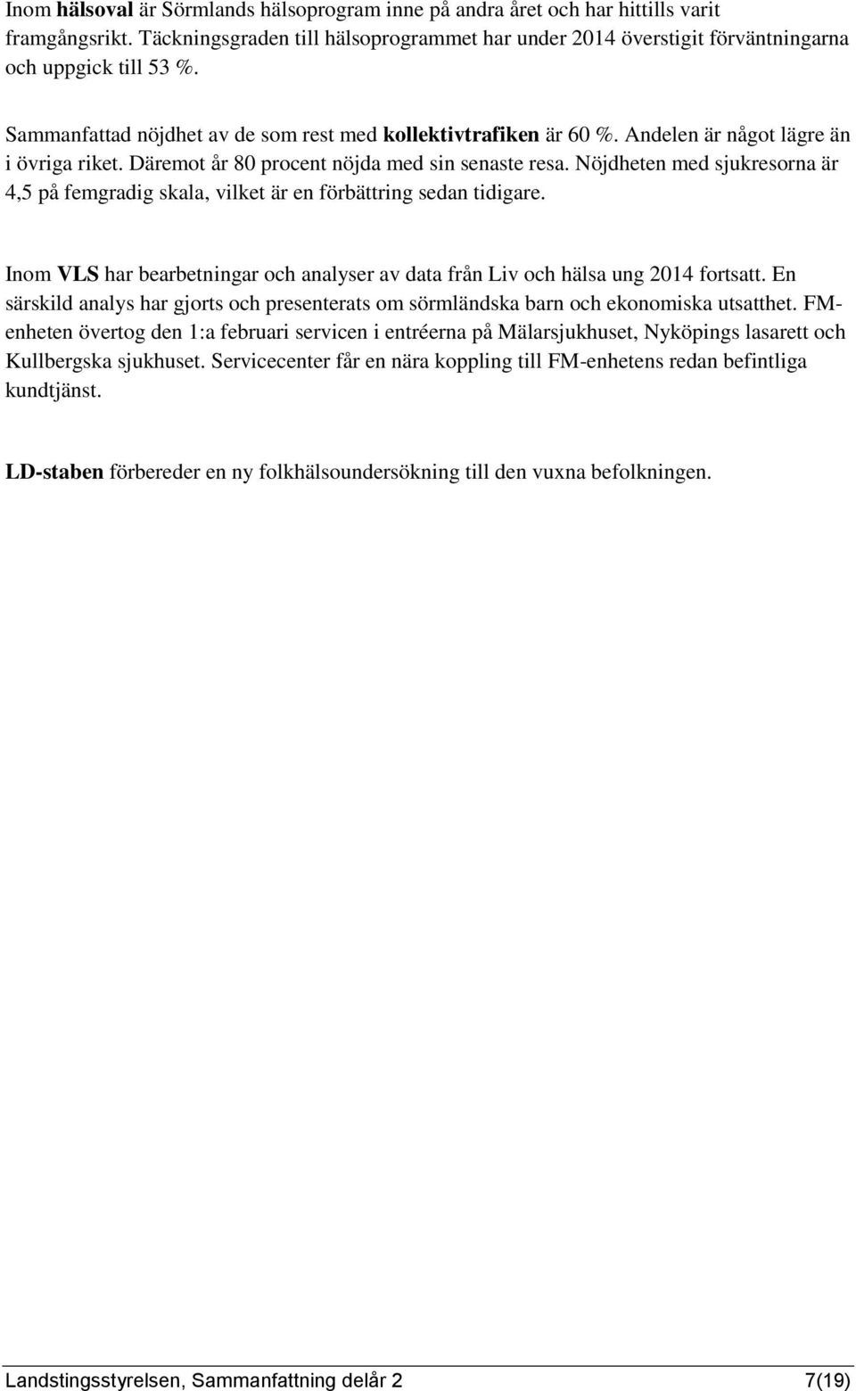 Nöjdheten med sjukresorna är 4,5 på femgradig skala, vilket är en förbättring sedan tidigare. Inom VLS har bearbetningar och analyser av data från Liv och hälsa ung 2014 fortsatt.