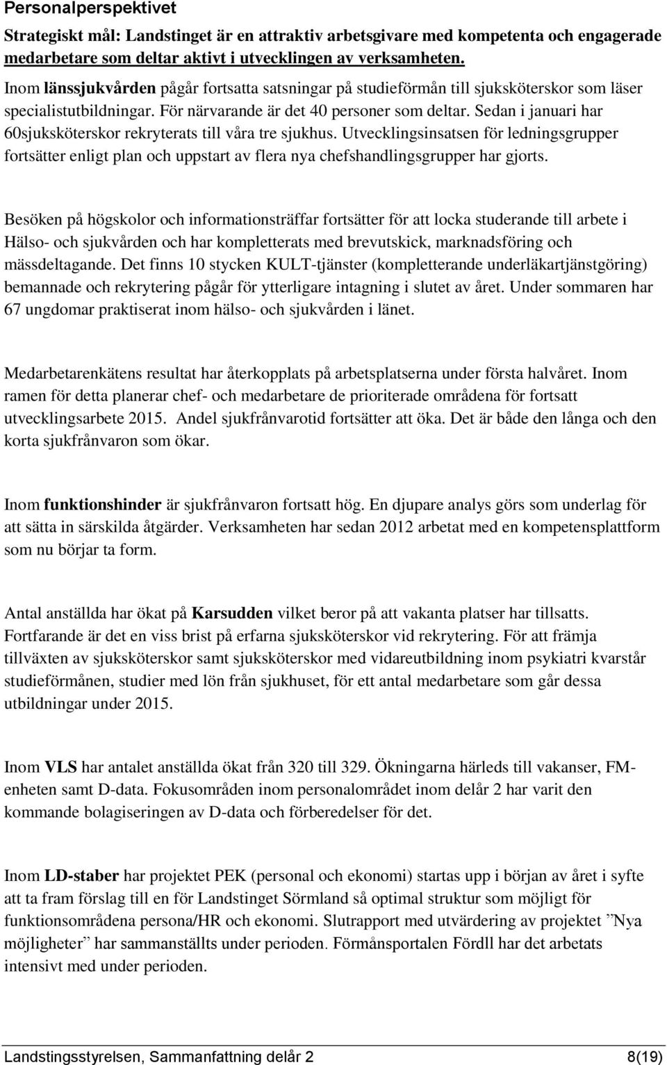 Sedan i januari har 60sjuksköterskor rekryterats till våra tre sjukhus. Utvecklingsinsatsen för ledningsgrupper fortsätter enligt plan och uppstart av flera nya chefshandlingsgrupper har gjorts.