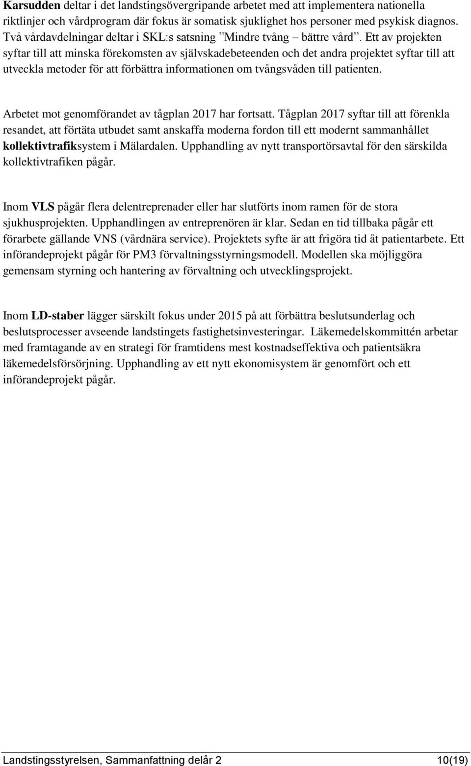 Ett av projekten syftar till att minska förekomsten av självskadebeteenden och det andra projektet syftar till att utveckla metoder för att förbättra informationen om tvångsvåden till patienten.