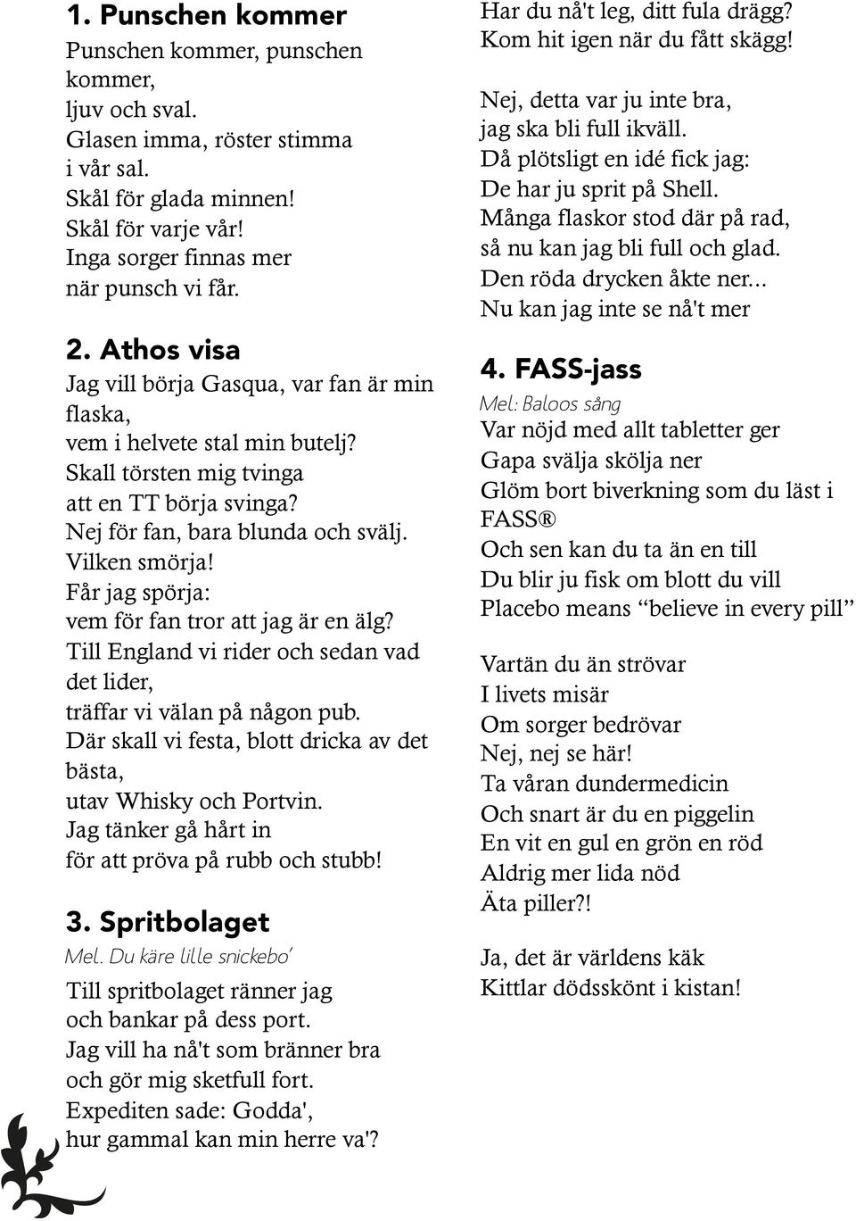 Får jag spörja: vem för fan tror att jag är en älg? Till England vi rider och sedan vad det lider, träffar vi välan på någon pub.