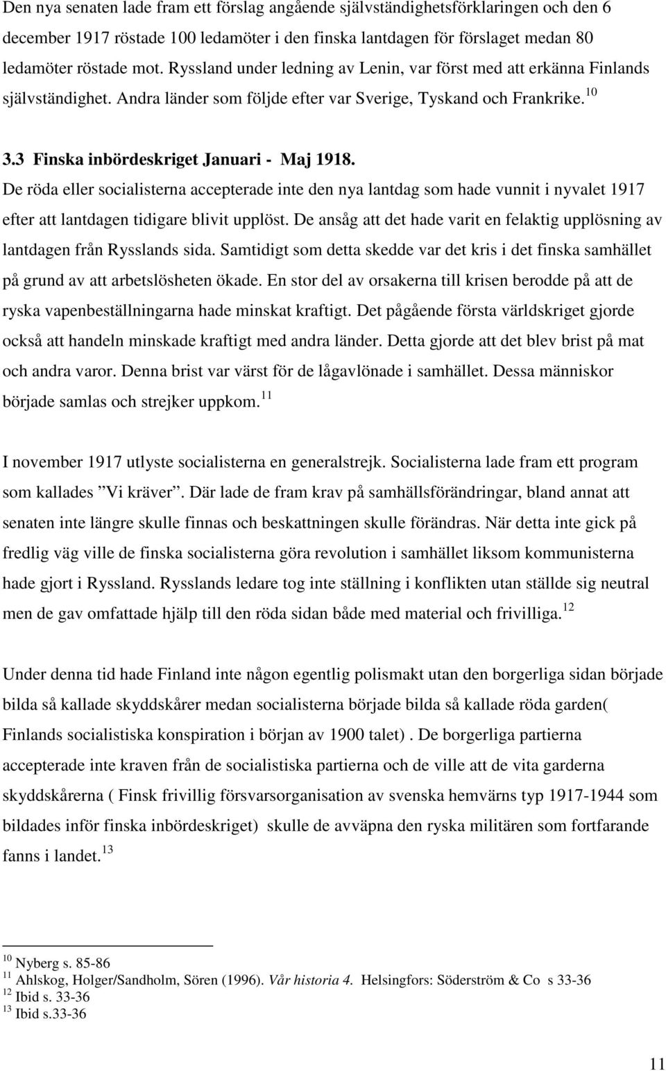 De röda eller socialisterna accepterade inte den nya lantdag som hade vunnit i nyvalet 1917 efter att lantdagen tidigare blivit upplöst.