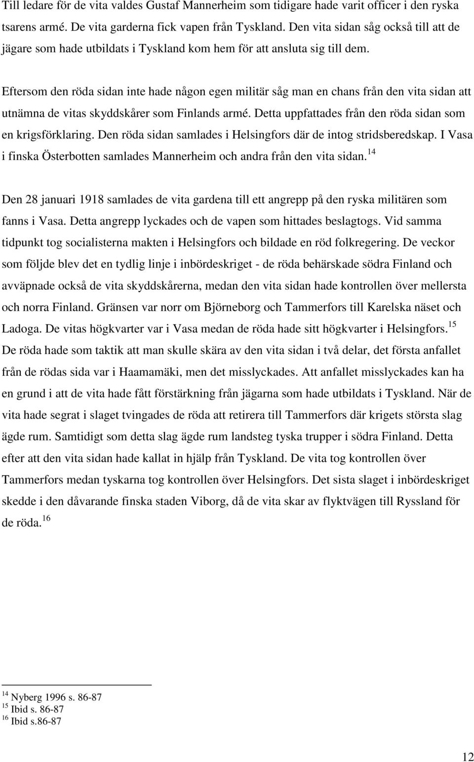Eftersom den röda sidan inte hade någon egen militär såg man en chans från den vita sidan att utnämna de vitas skyddskårer som Finlands armé.