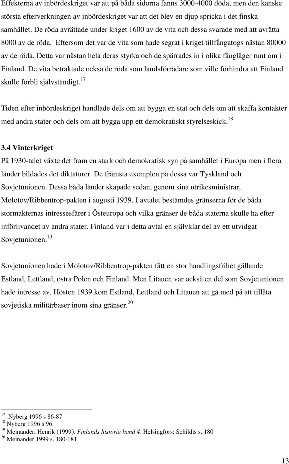 Detta var nästan hela deras styrka och de spärrades in i olika fångläger runt om i Finland.
