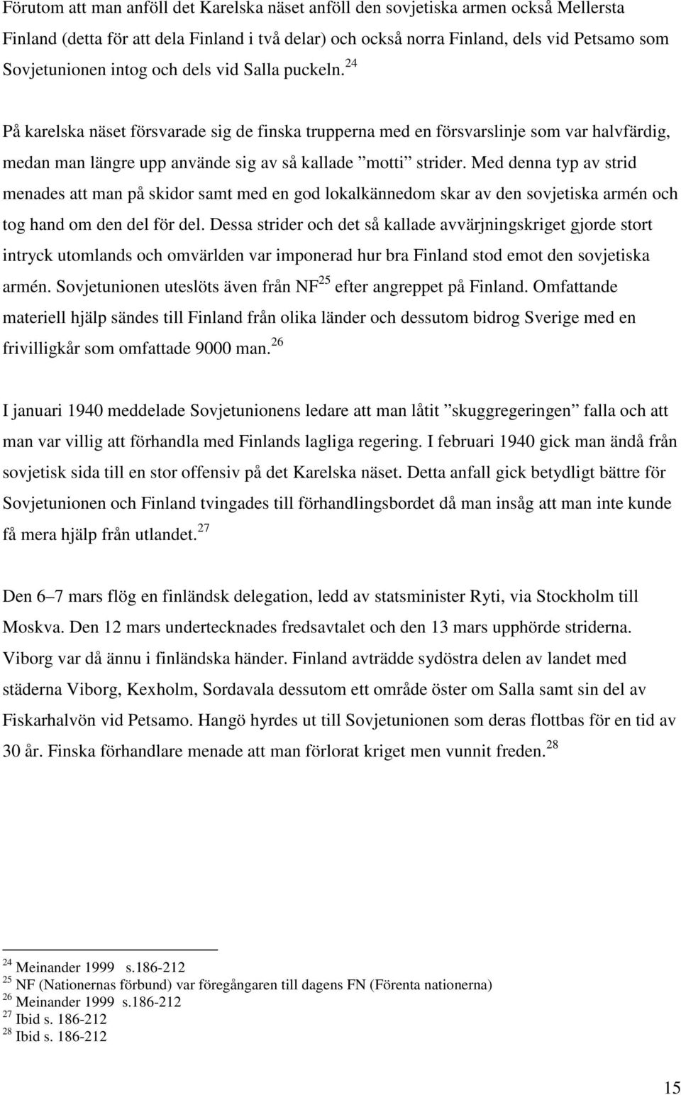 Med denna typ av strid menades att man på skidor samt med en god lokalkännedom skar av den sovjetiska armén och tog hand om den del för del.