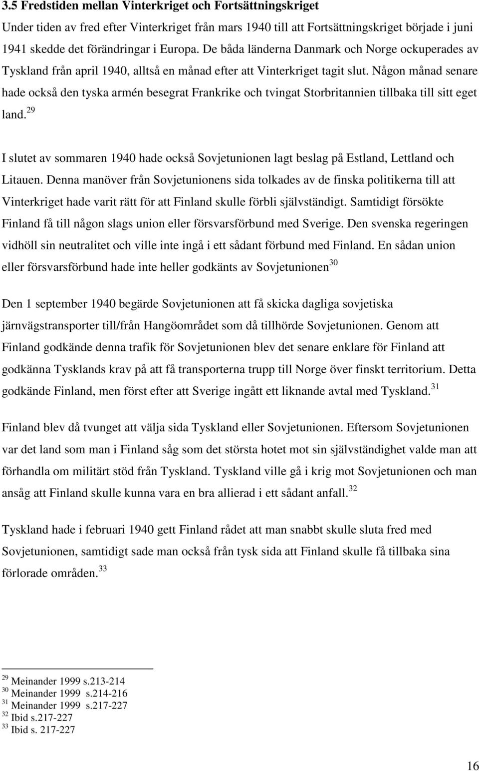 Någon månad senare hade också den tyska armén besegrat Frankrike och tvingat Storbritannien tillbaka till sitt eget land.