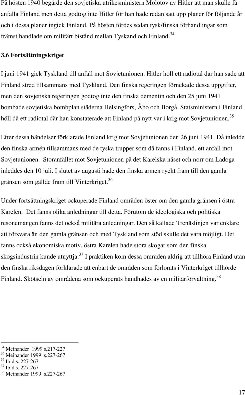 6 Fortsättningskriget I juni 1941 gick Tyskland till anfall mot Sovjetunionen. Hitler höll ett radiotal där han sade att Finland stred tillsammans med Tyskland.