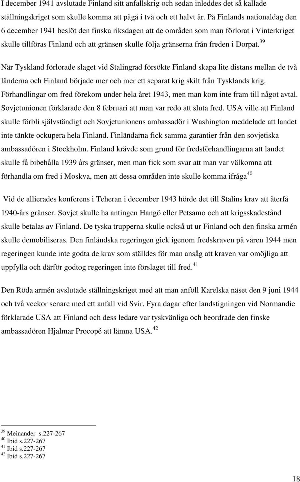 Dorpat. 39 När Tyskland förlorade slaget vid Stalingrad försökte Finland skapa lite distans mellan de två länderna och Finland började mer och mer ett separat krig skilt från Tysklands krig.