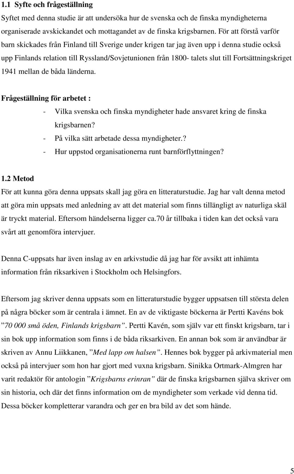 Fortsättningskriget 1941 mellan de båda länderna. Frågeställning för arbetet : - Vilka svenska och finska myndigheter hade ansvaret kring de finska krigsbarnen?