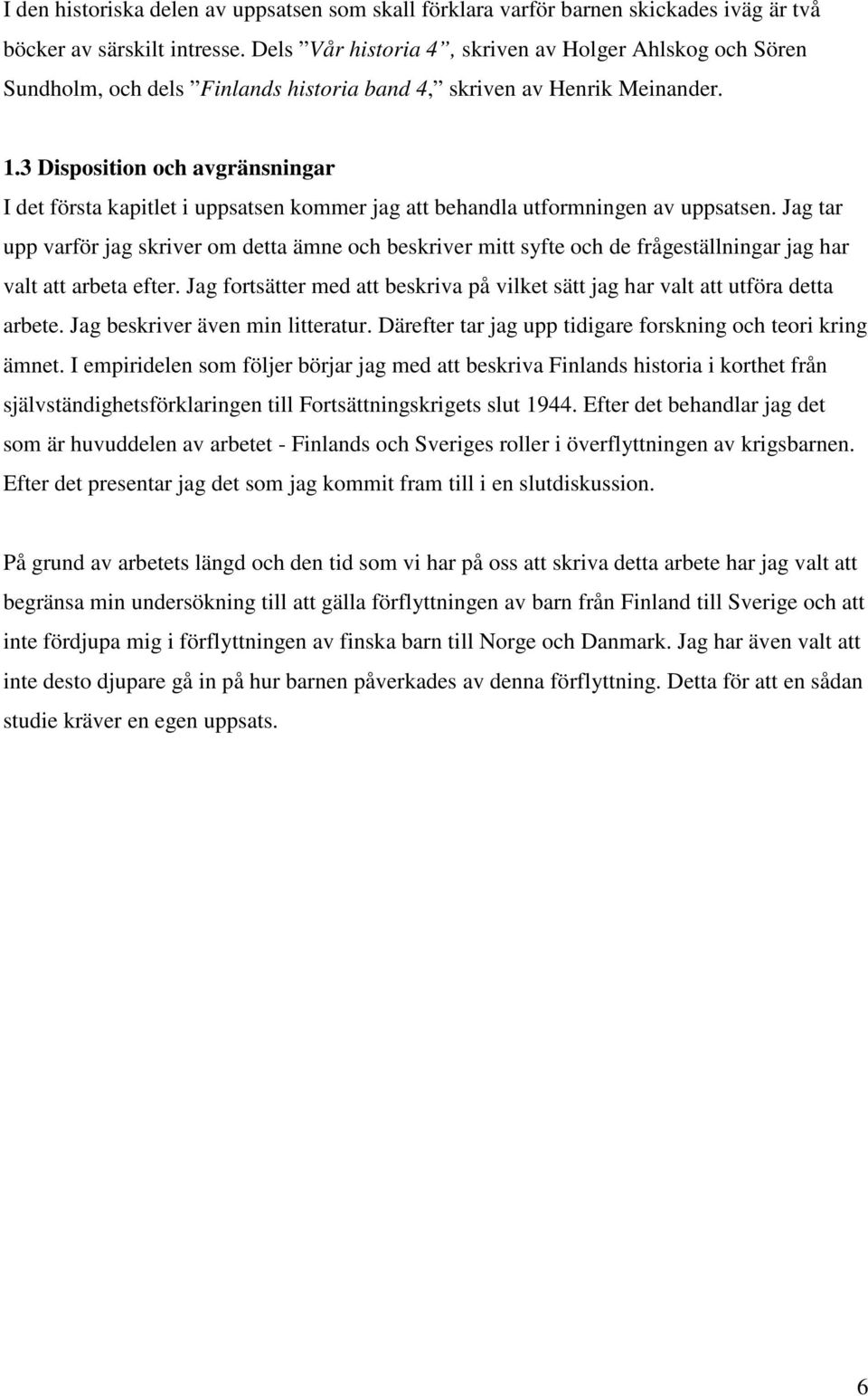 3 Disposition och avgränsningar I det första kapitlet i uppsatsen kommer jag att behandla utformningen av uppsatsen.