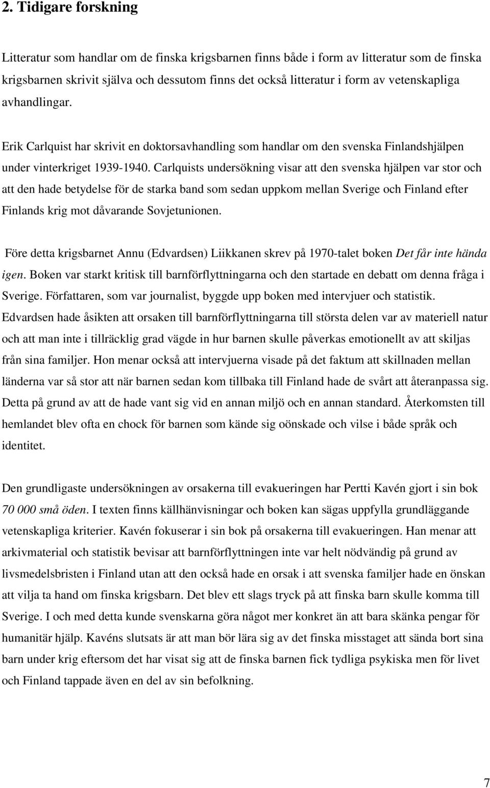 Carlquists undersökning visar att den svenska hjälpen var stor och att den hade betydelse för de starka band som sedan uppkom mellan Sverige och Finland efter Finlands krig mot dåvarande