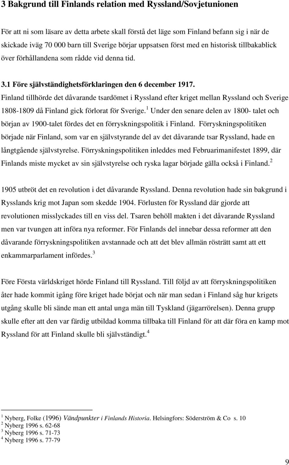 Finland tillhörde det dåvarande tsardömet i Ryssland efter kriget mellan Ryssland och Sverige 1808-1809 då Finland gick förlorat för Sverige.