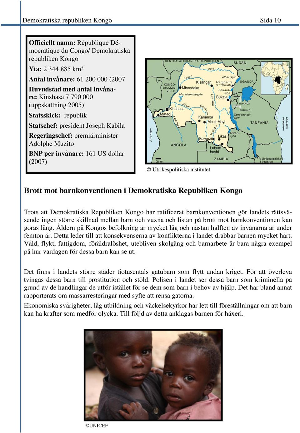 Utrikespolitiska institutet Brott mot barnkonventionen i Demokratiska Republiken Kongo Trots att Demokratiska Republiken Kongo har ratificerat barnkonventionen gör landets rättsväsende ingen större