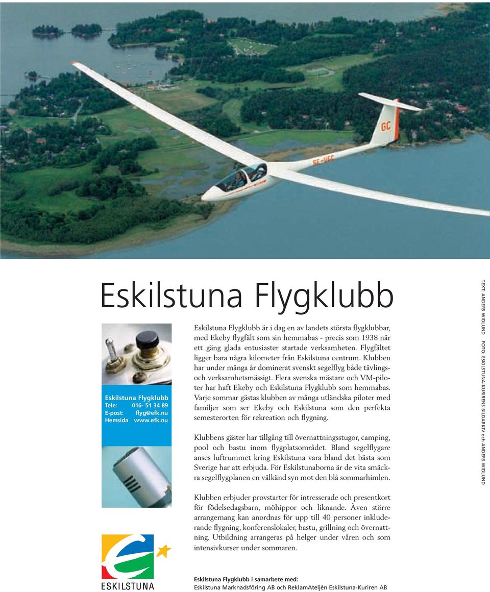 Flygfältet ligger bara några kilometer från Eskilstuna centrum. Klubben har under många år dominerat svenskt segelflyg både tävlingsoch verksamhetsmässigt.