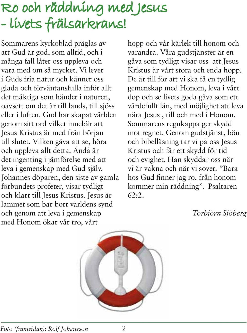 Gud har skapat världen genom sitt ord vilket innebär att Jesus Kristus är med från början till slutet. Vilken gåva att se, höra och uppleva allt detta.